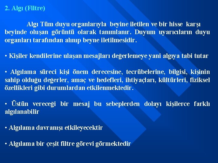 2. Algı (Filtre) Algı Tüm duyu organlarıyla beyine iletilen ve bir hisse karşı beyinde