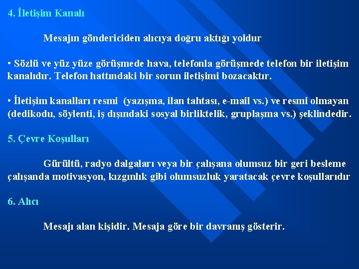 4. İletişim Kanalı Mesajın göndericiden alıcıya doğru aktığı yoldur • Sözlü ve yüze görüşmede