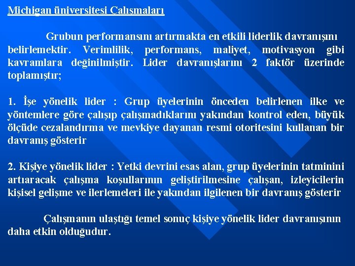 Michigan üniversitesi Çalışmaları Grubun performansını artırmakta en etkili liderlik davranışını belirlemektir. Verimlilik, performans, maliyet,