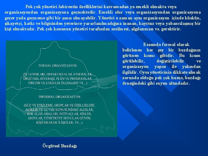 Pek çok yönetici labirentin özelliklerini kavramadan ya emekli olmakta veya organizasyondan organizasyona geçmektedir. Emekli