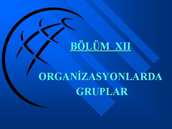 BÖLÜM XII ORGANİZASYONLARDA GRUPLAR 