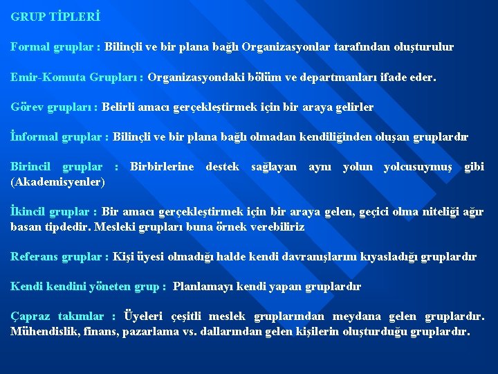 GRUP TİPLERİ Formal gruplar : Bilinçli ve bir plana bağlı Organizasyonlar tarafından oluşturulur Emir