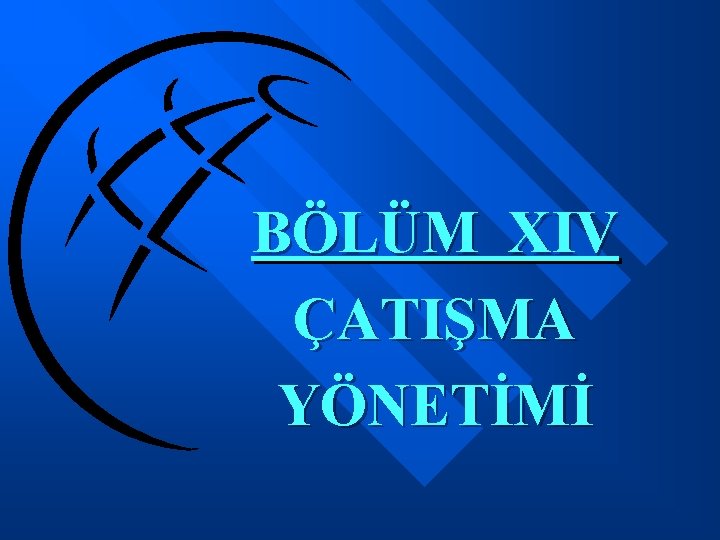 BÖLÜM XIV ÇATIŞMA YÖNETİMİ 