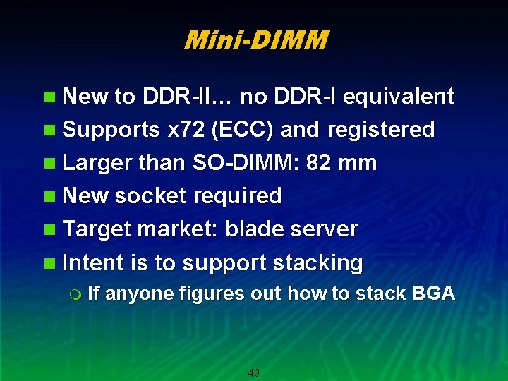 Mini-DIMM n New to DDR-II… no DDR-I equivalent n Supports x 72 (ECC) and