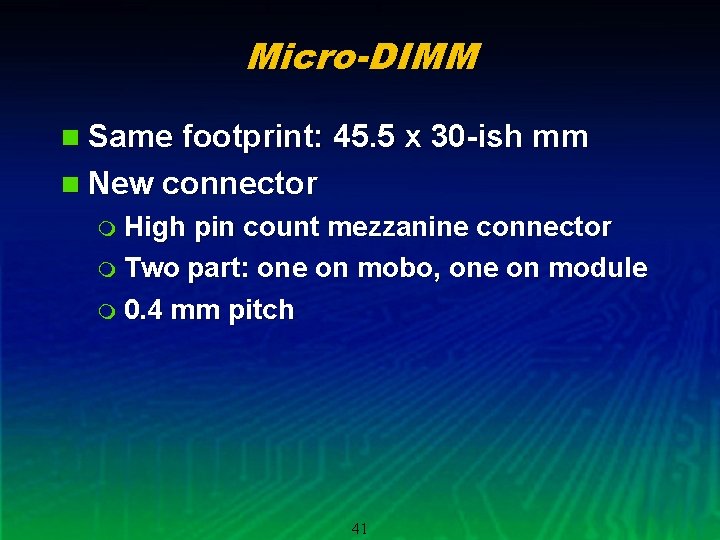Micro-DIMM n Same footprint: 45. 5 x 30 -ish mm n New connector m