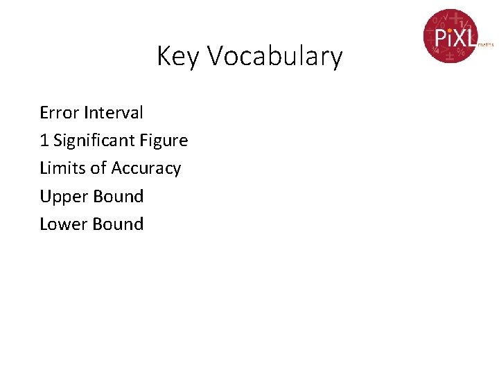 Key Vocabulary Error Interval 1 Significant Figure Limits of Accuracy Upper Bound Lower Bound