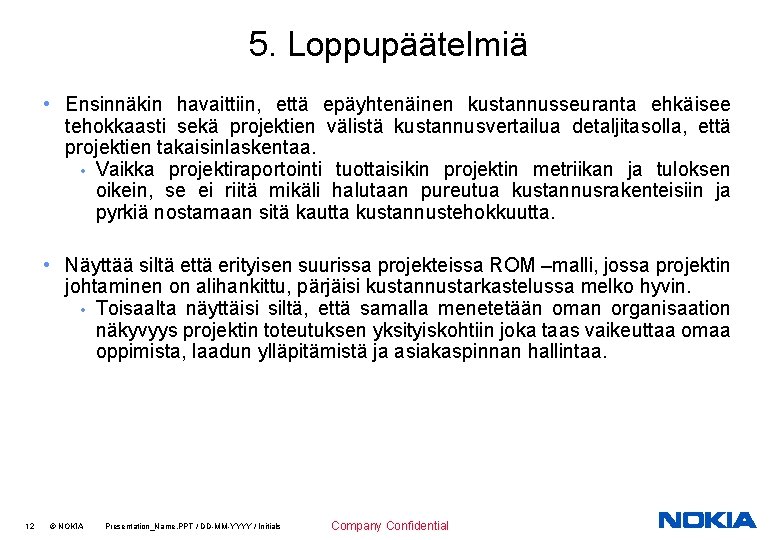 5. Loppupäätelmiä • Ensinnäkin havaittiin, että epäyhtenäinen kustannusseuranta ehkäisee tehokkaasti sekä projektien välistä kustannusvertailua