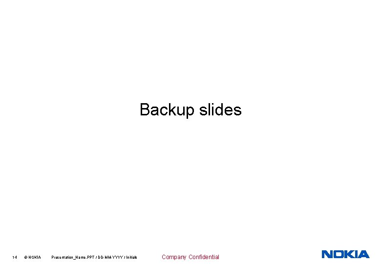 Backup slides 14 © NOKIA Presentation_Name. PPT / DD-MM-YYYY / Initials Company Confidential 