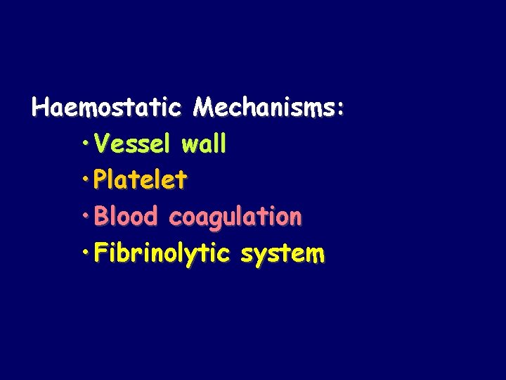 Haemostatic Mechanisms: • Vessel wall • Platelet • Blood coagulation • Fibrinolytic system 