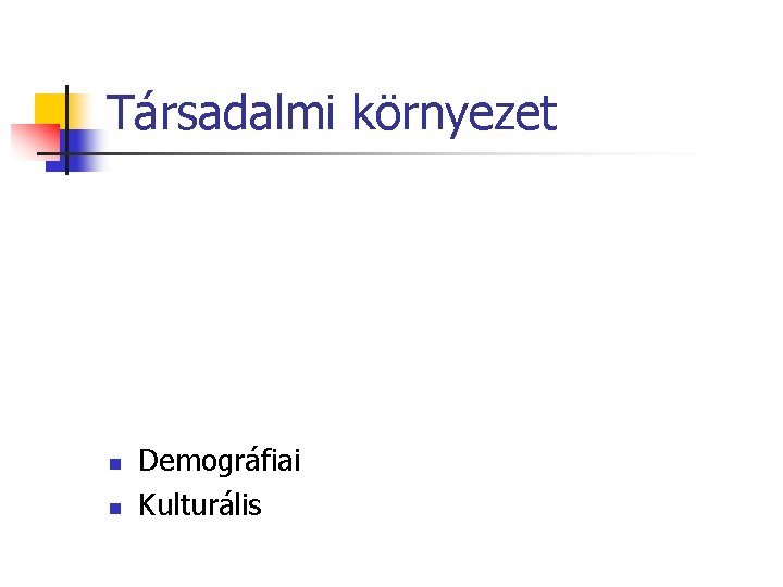 Társadalmi környezet n n Demográfiai Kulturális 