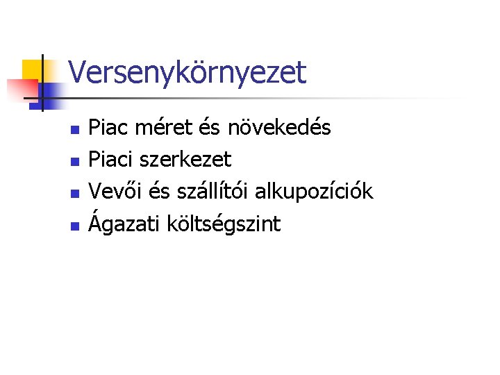 Versenykörnyezet n n Piac méret és növekedés Piaci szerkezet Vevői és szállítói alkupozíciók Ágazati