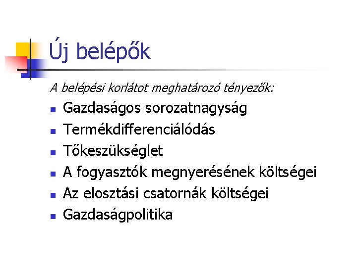 Új belépők A belépési korlátot meghatározó tényezők: n n n Gazdaságos sorozatnagyság Termékdifferenciálódás Tőkeszükséglet