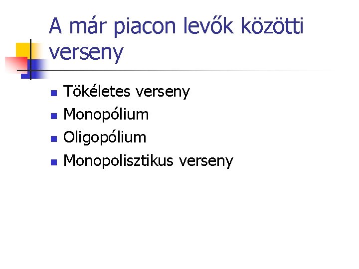 A már piacon levők közötti verseny n n Tökéletes verseny Monopólium Oligopólium Monopolisztikus verseny