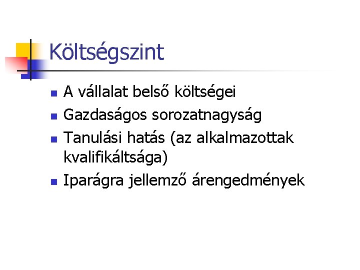 Költségszint n n A vállalat belső költségei Gazdaságos sorozatnagyság Tanulási hatás (az alkalmazottak kvalifikáltsága)