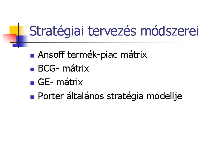 Stratégiai tervezés módszerei n n Ansoff termék-piac mátrix BCG- mátrix GE- mátrix Porter általános