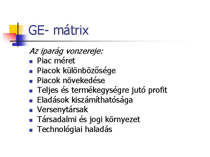 GE- mátrix Az iparág vonzereje: n n n n Piac méret Piacok különbözősége Piacok