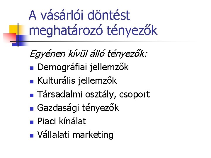 A vásárlói döntést meghatározó tényezők Egyénen kívül álló tényezők: n n n Demográfiai jellemzők