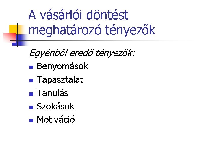 A vásárlói döntést meghatározó tényezők Egyénből eredő tényezők: n n n Benyomások Tapasztalat Tanulás