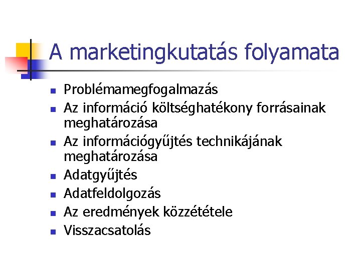 A marketingkutatás folyamata n n n n Problémamegfogalmazás Az információ költséghatékony forrásainak meghatározása Az