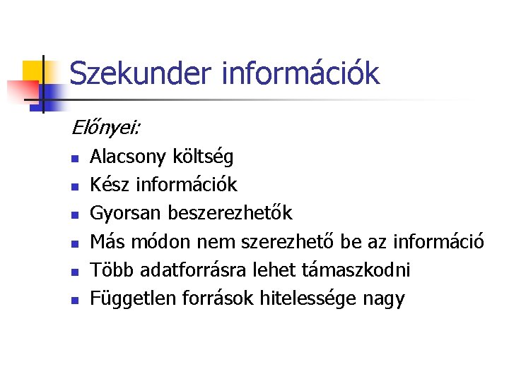 Szekunder információk Előnyei: n n n Alacsony költség Kész információk Gyorsan beszerezhetők Más módon