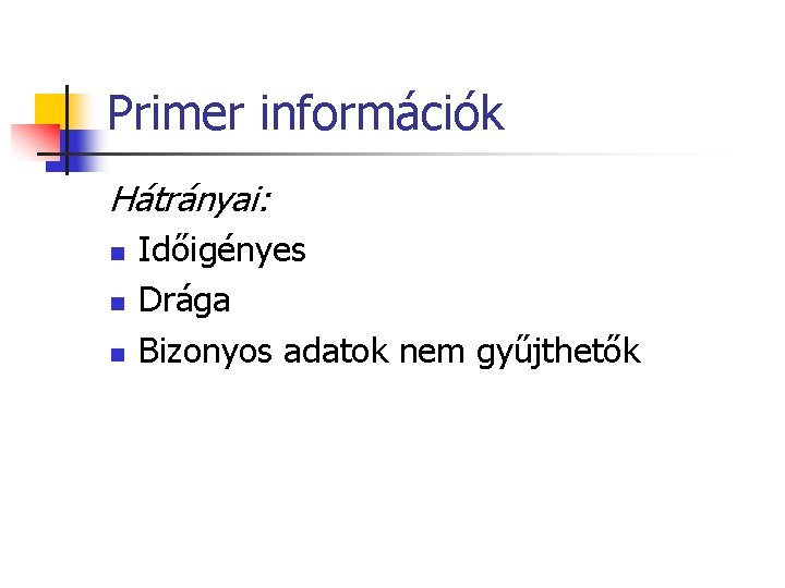 Primer információk Hátrányai: n n n Időigényes Drága Bizonyos adatok nem gyűjthetők 