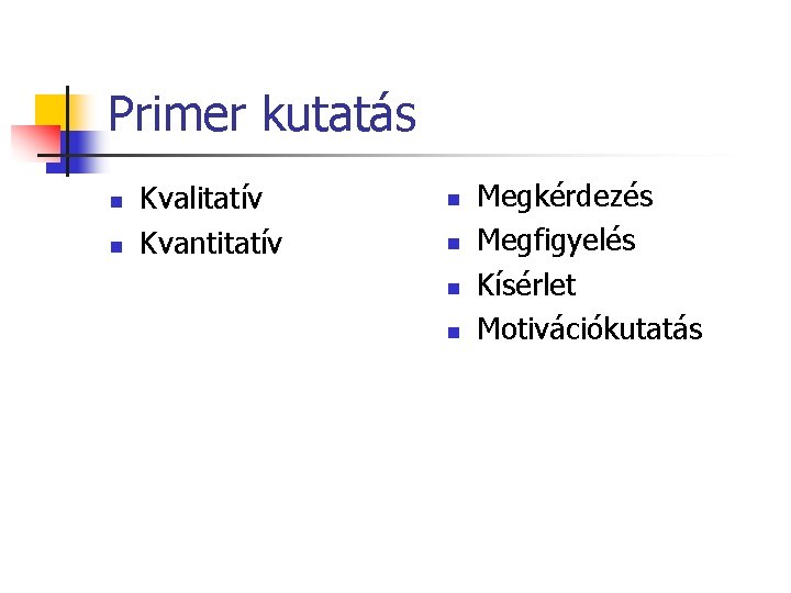 Primer kutatás n n Kvalitatív Kvantitatív n n Megkérdezés Megfigyelés Kísérlet Motivációkutatás 