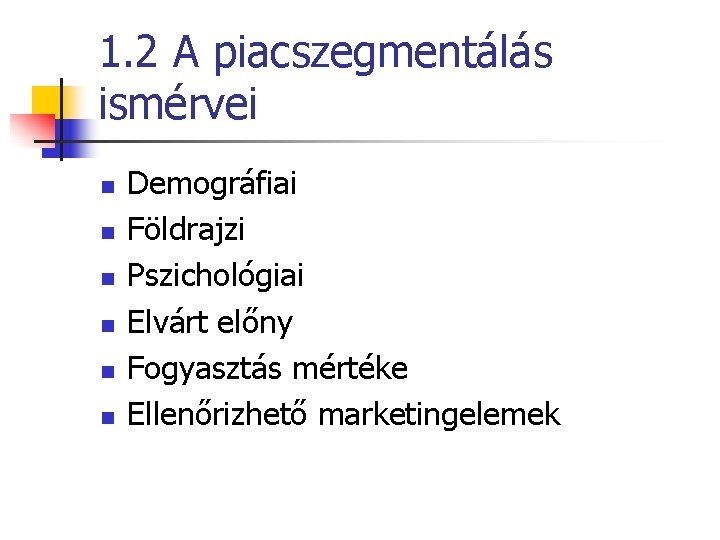 1. 2 A piacszegmentálás ismérvei n n n Demográfiai Földrajzi Pszichológiai Elvárt előny Fogyasztás