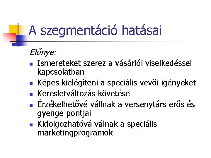 A szegmentáció hatásai Előnye: n n n Ismereteket szerez a vásárlói viselkedéssel kapcsolatban Képes