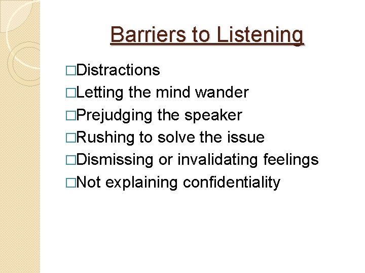 Barriers to Listening �Distractions �Letting the mind wander �Prejudging the speaker �Rushing to solve