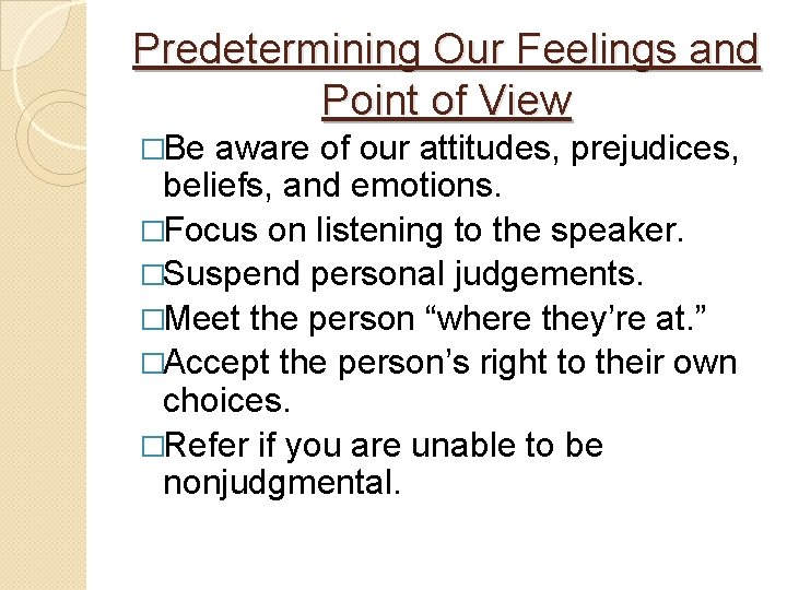 Predetermining Our Feelings and Point of View �Be aware of our attitudes, prejudices, beliefs,