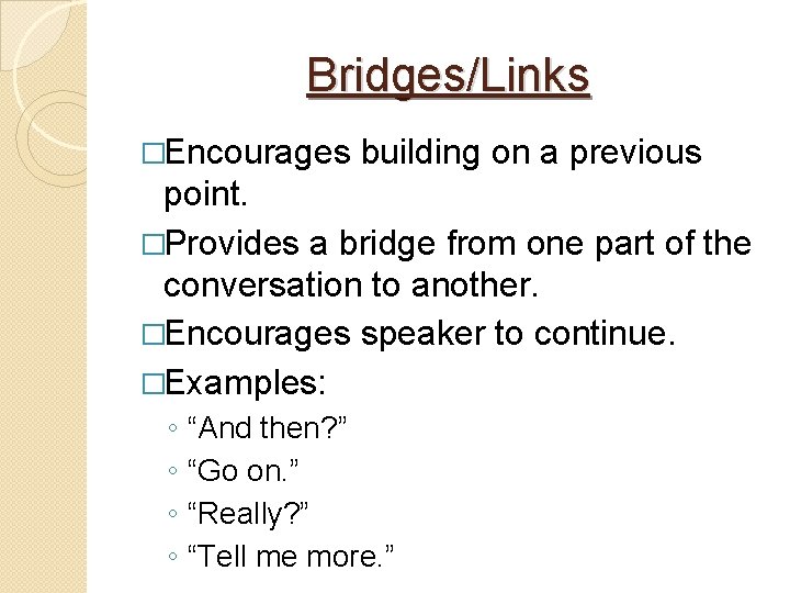 Bridges/Links �Encourages building on a previous point. �Provides a bridge from one part of