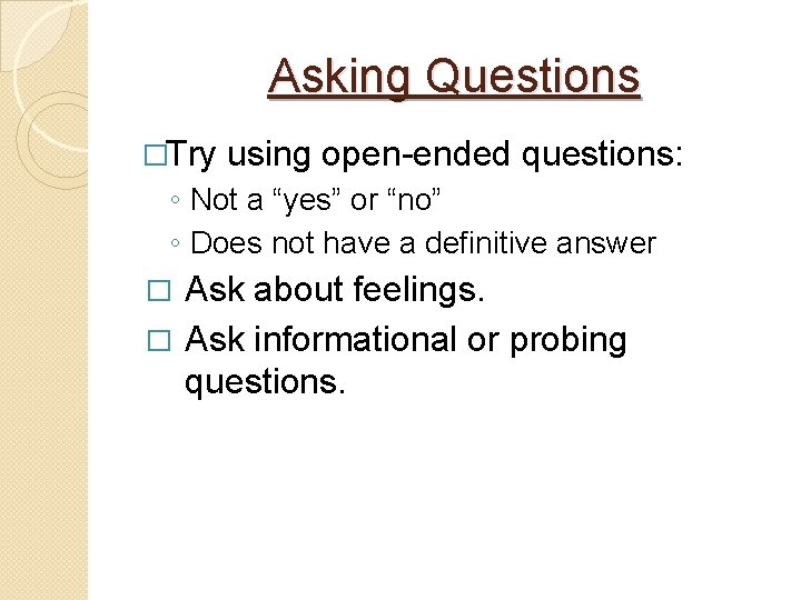 Asking Questions �Try using open-ended questions: ◦ Not a “yes” or “no” ◦ Does