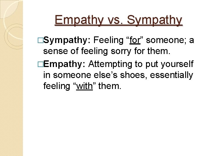 Empathy vs. Sympathy �Sympathy: Feeling “for” someone; a sense of feeling sorry for them.