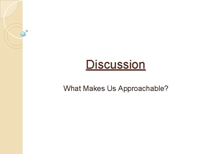 Discussion What Makes Us Approachable? 