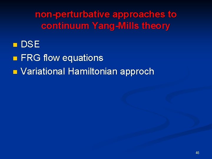 non-perturbative approaches to continuum Yang-Mills theory DSE n FRG flow equations n Variational Hamiltonian