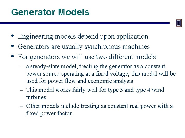 Generator Models • • • Engineering models depend upon application Generators are usually synchronous