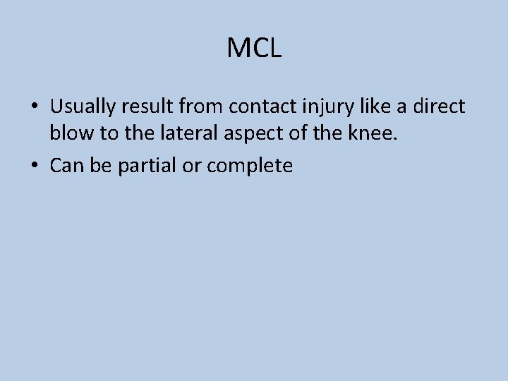 MCL • Usually result from contact injury like a direct blow to the lateral