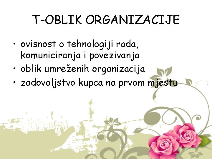 T-OBLIK ORGANIZACIJE • ovisnost o tehnologiji rada, komuniciranja i povezivanja • oblik umreženih organizacija