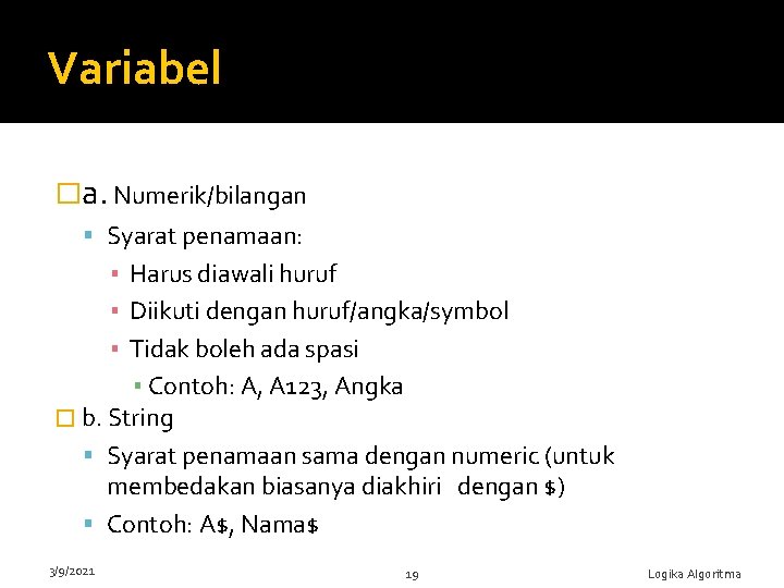 Variabel �a. Numerik/bilangan Syarat penamaan: ▪ Harus diawali huruf ▪ Diikuti dengan huruf/angka/symbol ▪