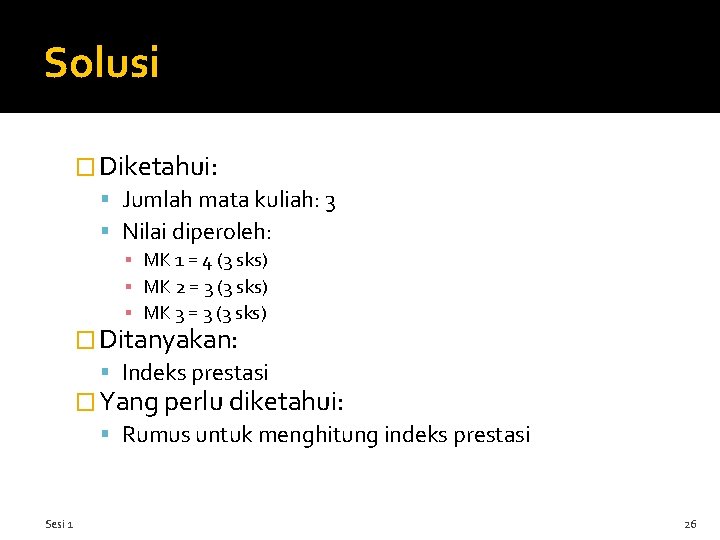 Solusi � Diketahui: Jumlah mata kuliah: 3 Nilai diperoleh: ▪ MK 1 = 4