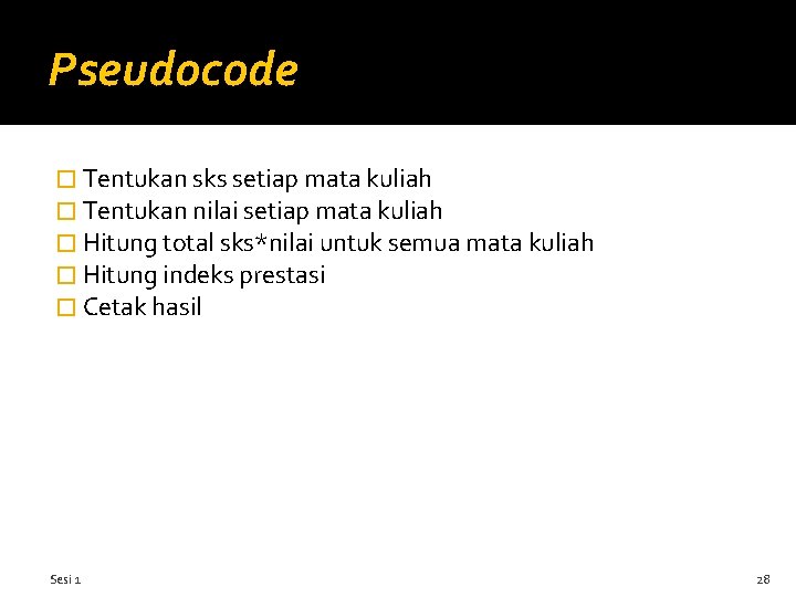 Pseudocode � Tentukan sks setiap mata kuliah � Tentukan nilai setiap mata kuliah �