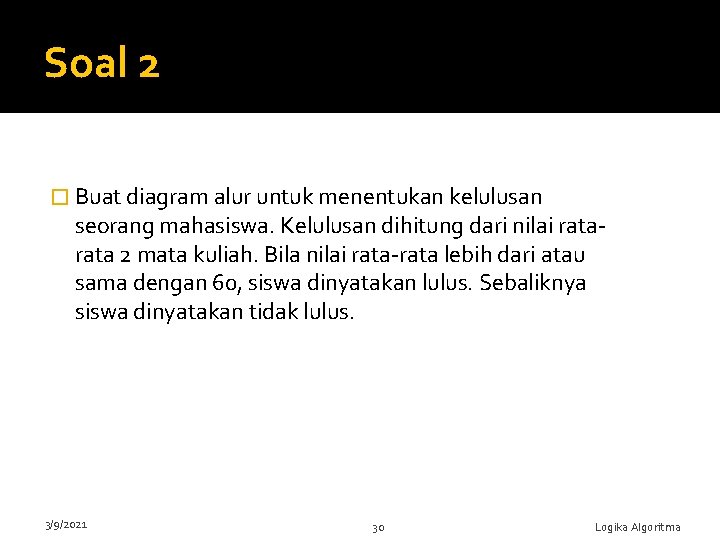 Soal 2 � Buat diagram alur untuk menentukan kelulusan seorang mahasiswa. Kelulusan dihitung dari