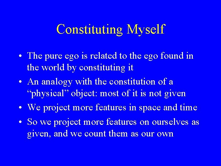 Constituting Myself • The pure ego is related to the ego found in the