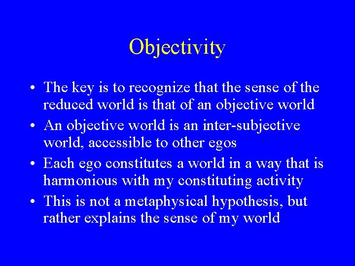 Objectivity • The key is to recognize that the sense of the reduced world