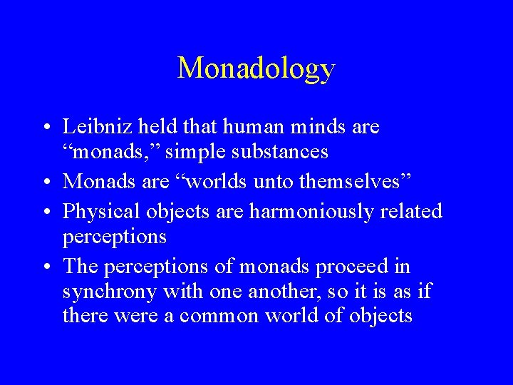 Monadology • Leibniz held that human minds are “monads, ” simple substances • Monads