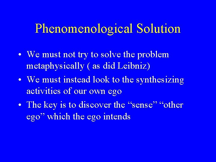 Phenomenological Solution • We must not try to solve the problem metaphysically ( as