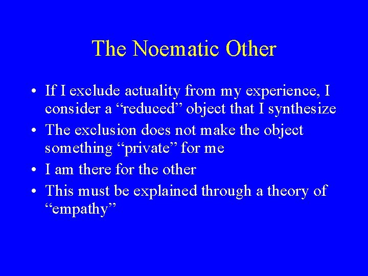 The Noematic Other • If I exclude actuality from my experience, I consider a