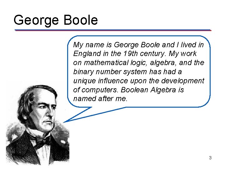 George Boole My name is George Boole and I lived in England in the