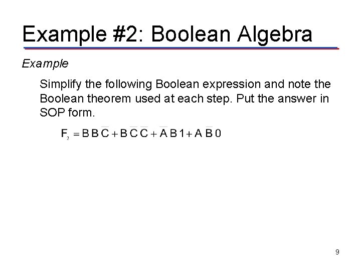 Example #2: Boolean Algebra Example Simplify the following Boolean expression and note the Boolean