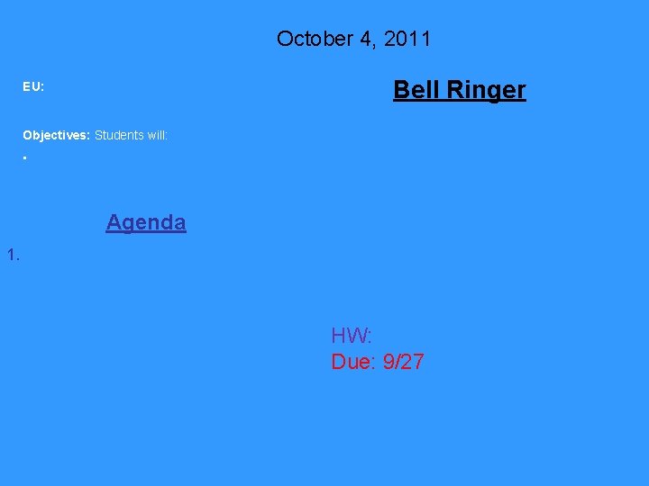 October 4, 2011 Bell Ringer EU: Objectives: Students will: • Agenda 1. HW: Due:
